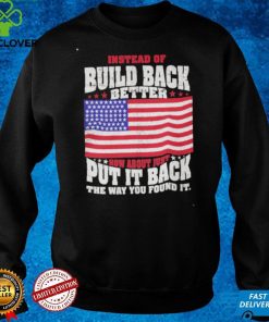 Build Back Better Shirt How About Just Put It Back The Way You Found It