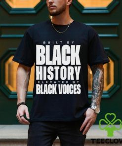 Built By Black History Elevated By Black Voices Shirt