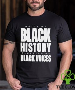 Built By Black History Elevated By Black Voices Shirt 3 Built By Black History Elevated By Black Voices Shirt