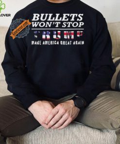Bullets Won’t Stop Trump Make America Great Again Shirt