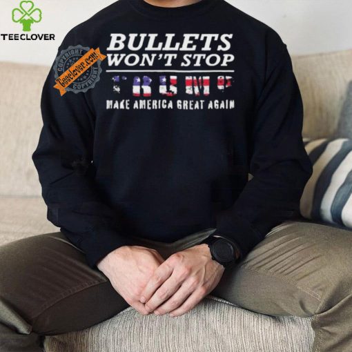 Bullets Won’t Stop Trump Make America Great Again Shirt