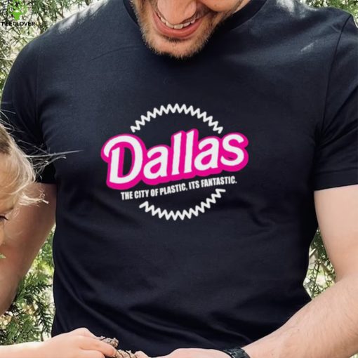 Bullzerk Merch Dallas The City Of Plastic Its Fantastic T Shirt