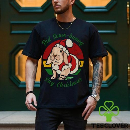 Bunny Santa Did Some Bunny Say Christmas shirt