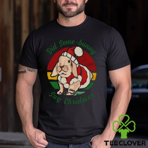 Bunny Santa Did Some Bunny Say Christmas shirt