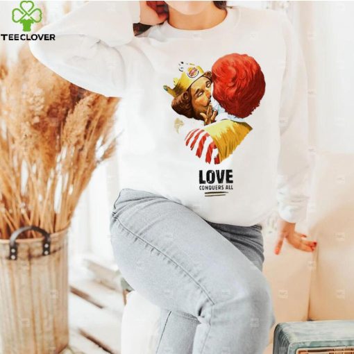 Burger King and Ronald McDonald love conquers all hoodie, sweater, longsleeve, shirt v-neck, t-shirt