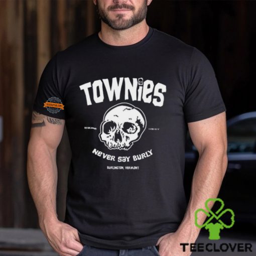 Burlington Townies Never Say Burly Shirt