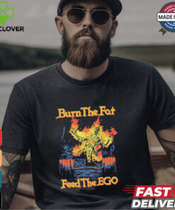 Burn The Fat Feed The Ego Skeleton Flames T Shirts