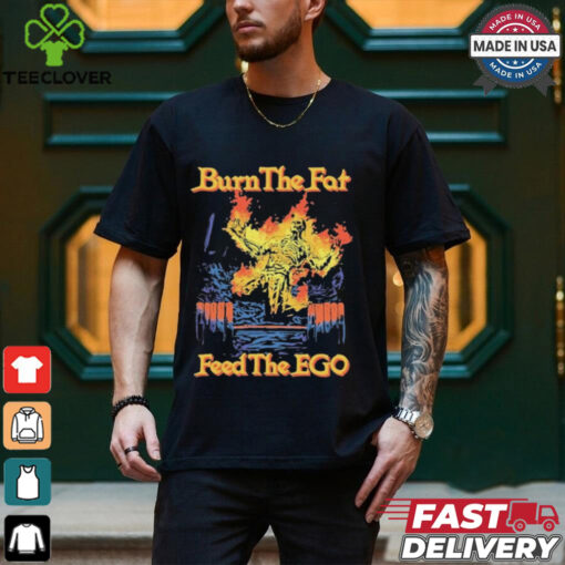 Burn The Fat Feed The Ego Skeleton Flames T Shirts