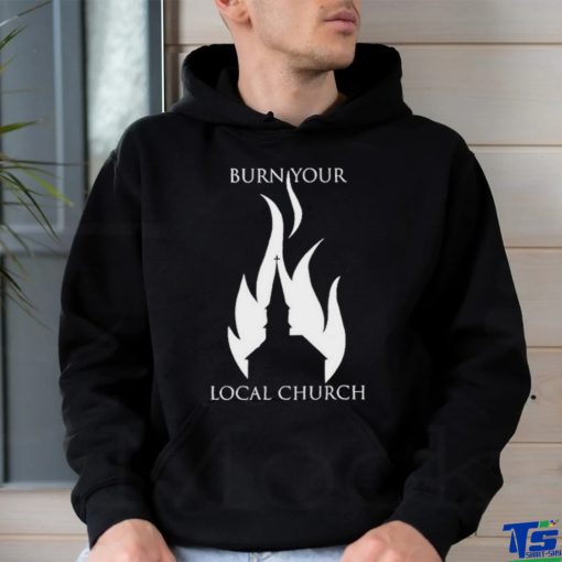 Burn Your Local Church Shirt