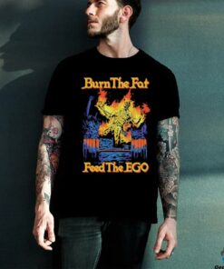 Burn the fat feed the ego t shirt black
