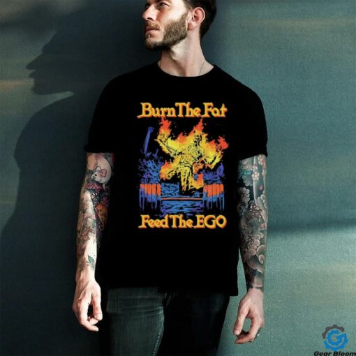 Burn the fat feed the ego t shirt black