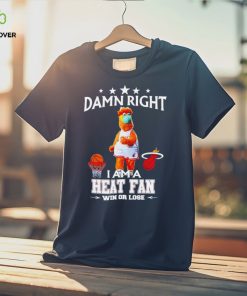 Burnie mascot damn right I am a Heat fan win or lose shirt