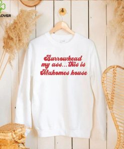 Burrowhead My Ass This Is Mahomes House – Travis Kelce Quote Shirt