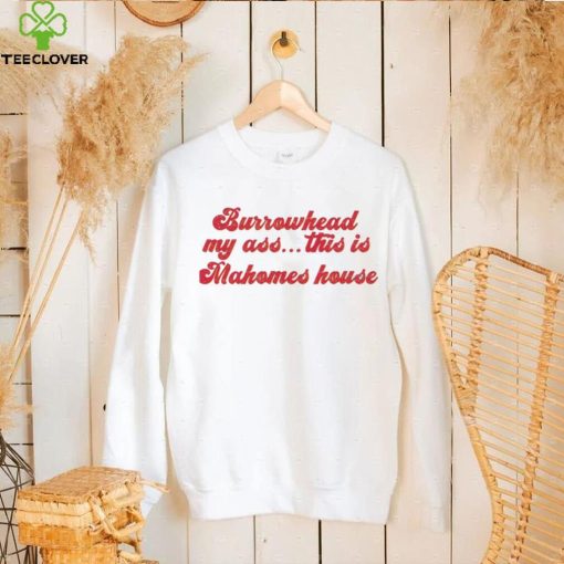 Burrowhead My Ass This Is Mahomes House – Travis Kelce Quote Shirt