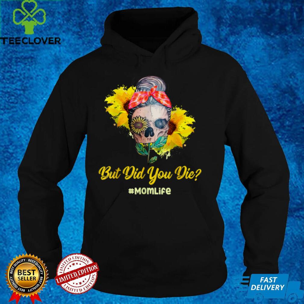 But Did You Die Mom Life Skull Bandana Sunflower Lover T Shirt But Did You Die Mom Life Skull Bandana Sunflower Lover T Shirt