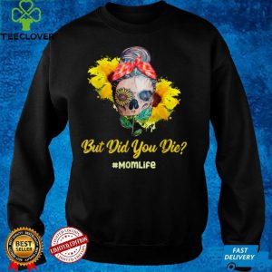But Did You Die Mom Life Skull Bandana Sunflower Lover T Shirt