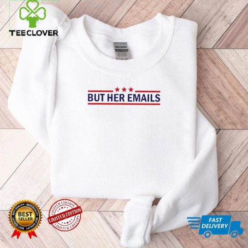 But Her Emails Quote Cool Meme shirt