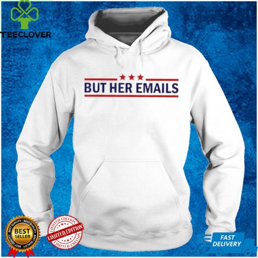 But Her Emails Quote Cool Meme shirt