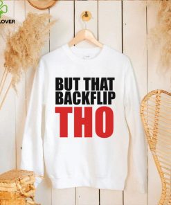 But That Backflip Tho Shirt