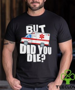 But did you die American Medical Response art shirt 1 But did you die American Medical Response art shirt