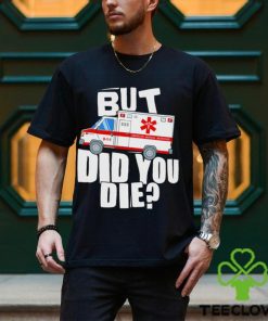But did you die American Medical Response art shirt 3 But did you die American Medical Response art shirt