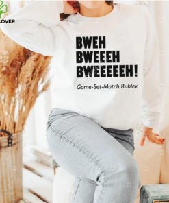 Bweh Bweh Bweh Game Set Match Rublev shirt, hoodie, tank top, sweater and long sleeve t shirt