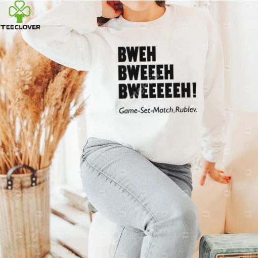 Bweh Bweh Bweh Game Set Match Rublev shirt, hoodie, tank top, sweater and long sleeve t shirt