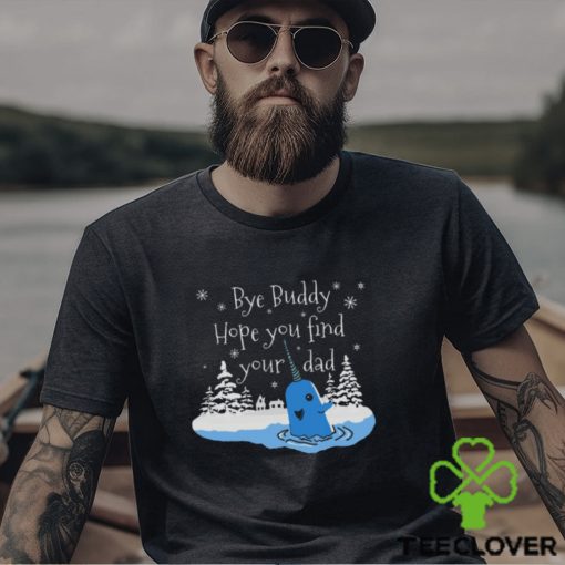 Bye Buddy Hope You Find Your Dad shirt