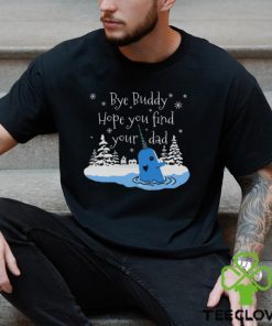 Bye Buddy Hope You Find Your Dad shirt