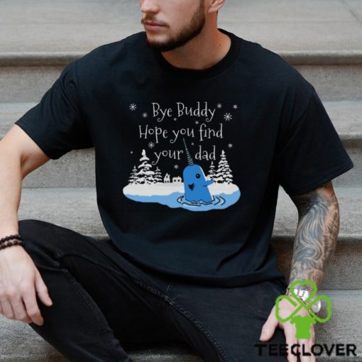 Bye Buddy Hope You Find Your Dad shirt