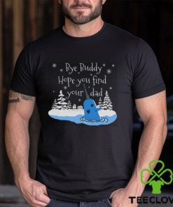 Bye Buddy Hope You Find Your Dad shirt