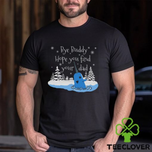 Bye Buddy Hope You Find Your Dad shirt