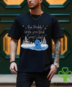 Bye Buddy Hope You Find Your Dad shirt