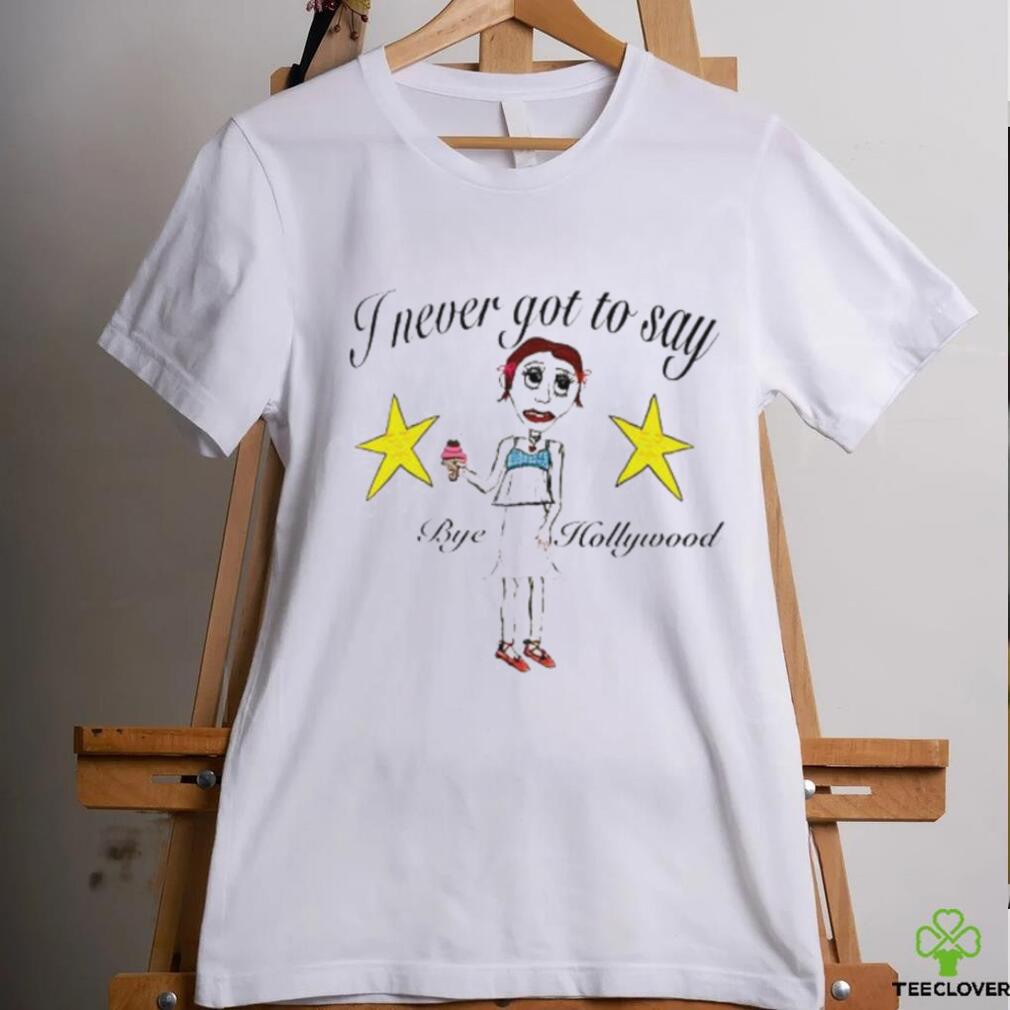 Byehollywood Shop I Never Got To Say Bye Hollywood 2023 shirt Byehollywood Shop I Never Got To Say Bye Hollywood 2023 shirt