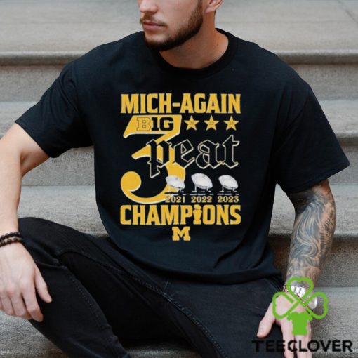 Mich Again B1G 3 Peat 2021 – 2022 – 2023 Champions Michigan Wolverines T Shirt