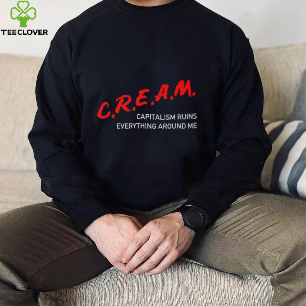 C.R.E.A.M Capitalism Ruins Everything Around Me   Anti Capitalist, Socialist, DARE Parody Classic T Shirt