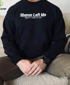 Sharon left me don’t look it up nice hoodie, sweater, longsleeve, shirt v-neck, t-shirt