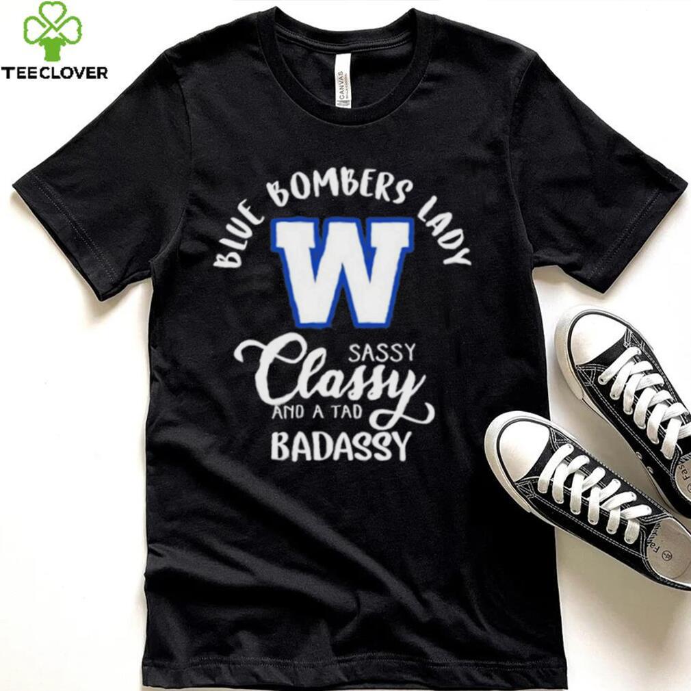 CFL Winnipeg Blue Bombers Lady Classy Sassy And A Tad Badassy T Shirt CFL Winnipeg Blue Bombers Lady Classy Sassy And A Tad Badassy T Shirt