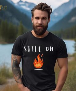 CFOTAB Still On Fire shirt
