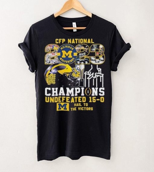 CFP National 2023 Champions Michigan Wolverines Undefeated 15 0 Hail To The Victors T Shirt