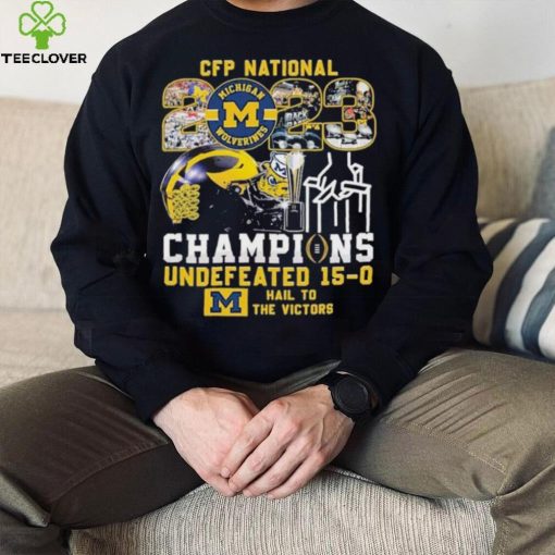 CFP National 2023 Champions Michigan Wolverines Undefeated 15 0 Hail To The Victors T Shirt