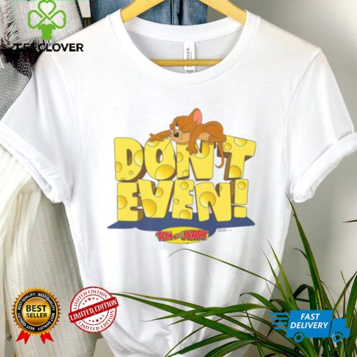 CHEESE DESIGN TOM AND JERRY DON’T EVEN SHIRT