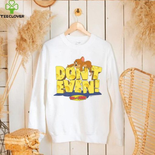 CHEESE DESIGN TOM AND JERRY DON’T EVEN SHIRT