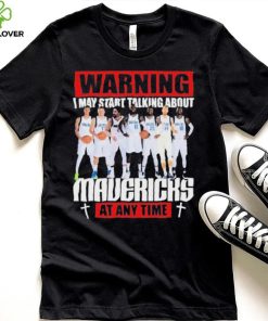 Warning I May Start Talking About Mavericks At Any Time Shirt