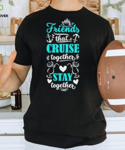 Friends That Cruise Together Stay Together Shirt