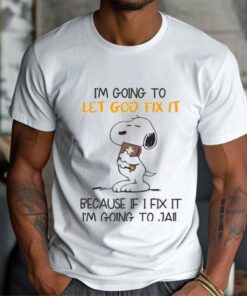 Snoopy Im Going To Let God Fix It Because If I Fix It Im Going To Jail Shirt