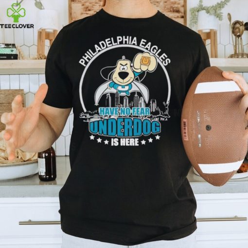 Philadelphia Eagles have no fear underdog is here hoodie, sweater, longsleeve, shirt v-neck, t-shirt