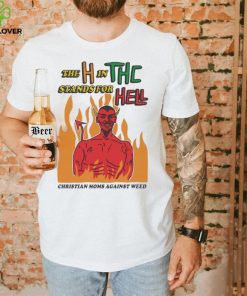 Official The H In THC Stands For Hell christian moms against weed shirt