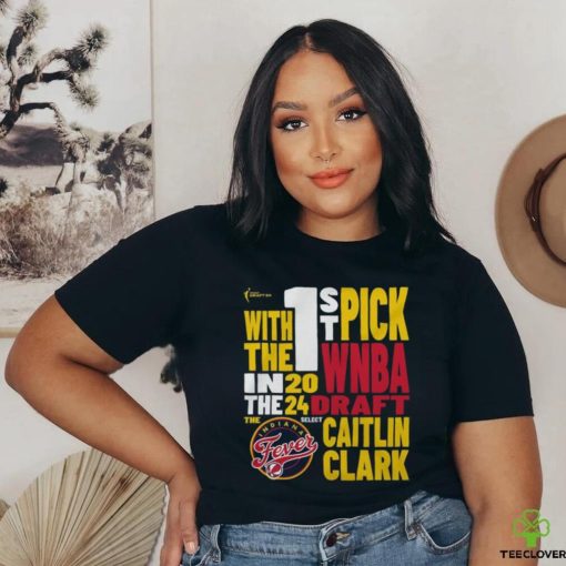 Caitlin Clark Indiana Fever WNBA Draft With The 1St Pick 2024 Shirt