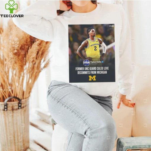 Caleb Love from Michigan former UNC gaurd Caleb Love decommits from Michigan poster hoodie, sweater, longsleeve, shirt v-neck, t-shirt